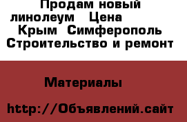 Продам новый линолеум › Цена ­ 2 500 - Крым, Симферополь Строительство и ремонт » Материалы   